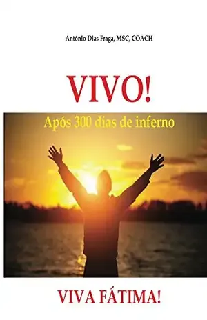 VIVO! VIVA FÁTIMA!: Após 300 dias de inferno – António Dias Fraga