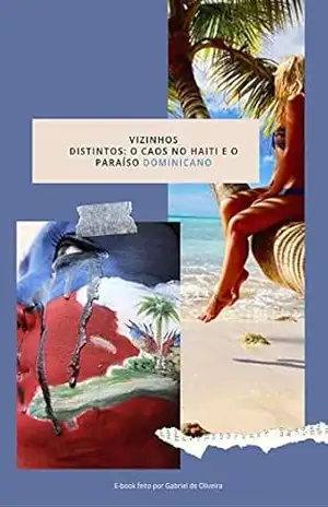 Vizinhos distintos: o caos no Haiti e o paraíso dominicano: O retrato desfavorável de dois países tão próximos e distantes ao mesmo tempo – Gabriel Costa