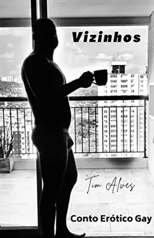 Vizinhos: Conto Erótico Gay - Tim  Alves