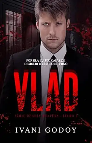 Vlad: Por ela eu sou capaz de demolir o céu e o inferno (Deadly Reapers Livro 2) – Ivani  Godoy