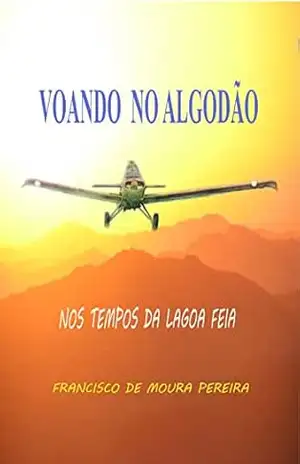 VOANDO NO ALGODÃO: NOS TEMPOS DA LAGOA FEIA – FRANCISCO DE MOURA PEREIRA PEREIRA