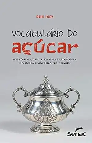 Vocabulário do açúcar: histórias, cultura e gastronomia da cana sacarina no Brasil – Raul Lody
