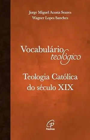 Vocabulário teológico: Teologia católica do século XIX – Wagner Lopes Sanchez