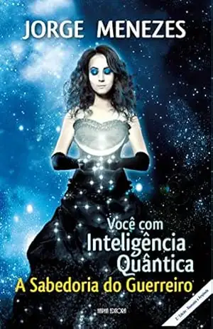 Você com Inteligência Quântica: A Sabedoria do Guerreiro – Jorge Menezes