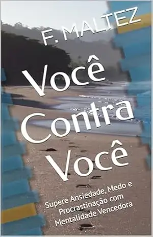 Você Contra Você: Supere Ansiedade, Medo e Procrastinação com Mentalidade Vencedora – F. MALTEZ