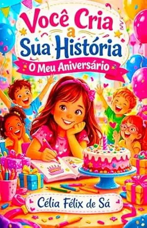 Você Cria a Sua História: O Meu Aniversário – Célia Félix de Sá