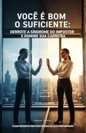 Você é Bom o Suficiente: Derrote a Síndrome do Impostor e Domine Sua Carreira – Wagner  Teodoro