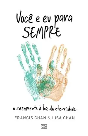 Você e eu para sempre: O casamento à luz da eternidade – Francis Chan