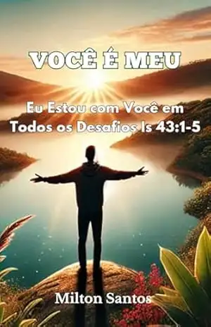 Você é Meu: Eu Estou com Você em Todos os Desafios – Is 43:1–5 – Milton  Santos