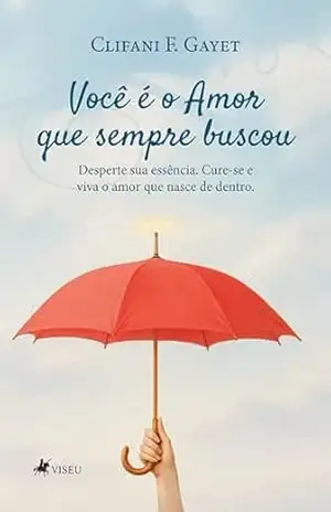 Você é o Amor que sempre buscou: Desperte sua essência. Cure–se e viva o amor que nasce de dentro - Clifani F. Gayet