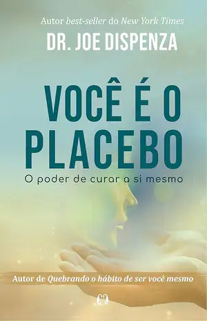 Você é o placebo: O poder de curar a si mesmo - Joe Dispenza