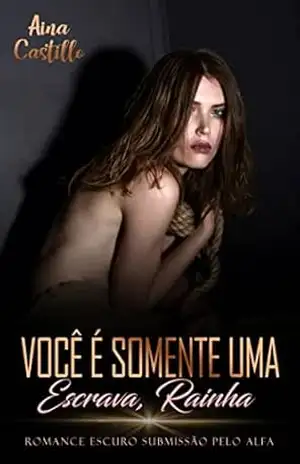 Você é Somente uma Escrava, Rainha: Romance Escuro Submissão pelo Alfa – Aina Castillo