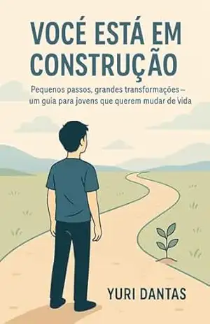 Você Está em Construção: Um Guia de Transformação Pessoal Para Jovens – Yuri  Dantas