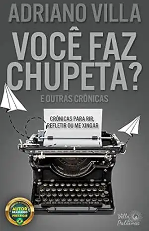 Você faz chupeta? E Outras Crônicas – Adriano Villa