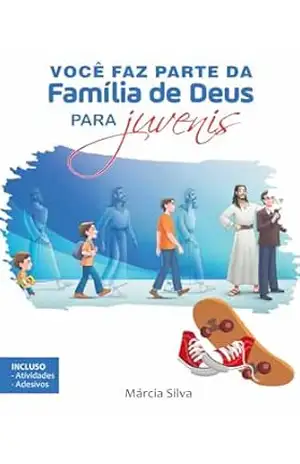 VOCÊ FAZ PARTE DA FAMÍLIA DE DEUS – PARA JUVENIS – MÁRCIA SILVA