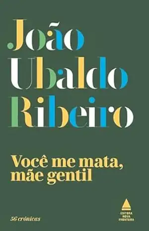 Você me mata, mãe gentil: 56 Crônicas – João Ubaldo Ribeiro