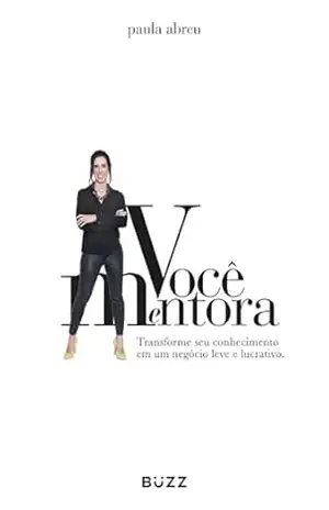 Você mentora: Transforme seu conhecimento em um negócio leve e lucrativo – Paula Abreu