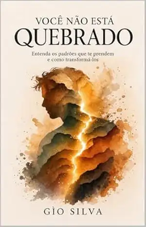 VOCÊ NÃO ESTÁ QUEBRADO: Entenda os padrões que te prendem e como transformá–los (Trilogia da Consciência) – GÌO SILVA