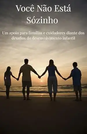 Você Não Está Sozinho: Um apoio para famílias e cuidadores diante dos desafios do desenvolvimento infantil – Arian Mainardes