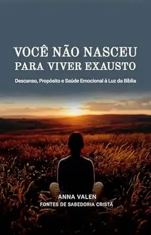 Você Não Nasceu para Viver Exausto: Descanso, Propósito e Saúde Emocional à Luz da Bíblia (Fontes de Sabedoria Cristã) – Anna Valen