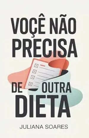 Você Não Precisa de Outra Dieta: O que você realmente precisa para emagrecer sem sofrer – Juliana Soares