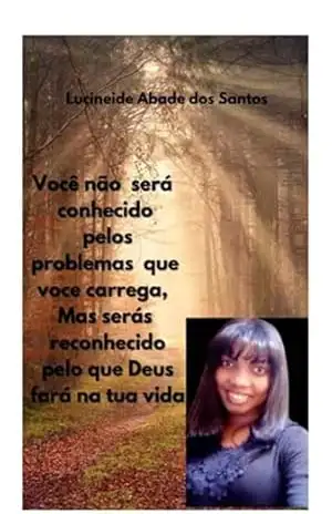 Você Não Será Conhecido Pelos Problemas Que Você Carrega – Lucineide Abade Dos Santos