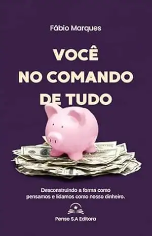 Você no Comando de Tudo: Uma história sobre dinheiro, escolhas e o poder de recomeçar – Felipe Ferreira