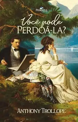 Você pode perdoá–la?: Tradução exclusiva de Boni Neto – Anthony Trollope