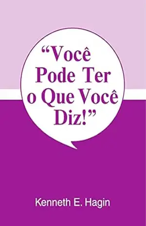 Você Pode Ter o Que Você Diz – Kenneth E. Hagin