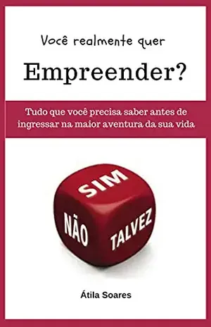 Você Realmente quer empreender: Tudo que você precisa saber antes de ingressar na maior aventura da sua vida - Átila Soares