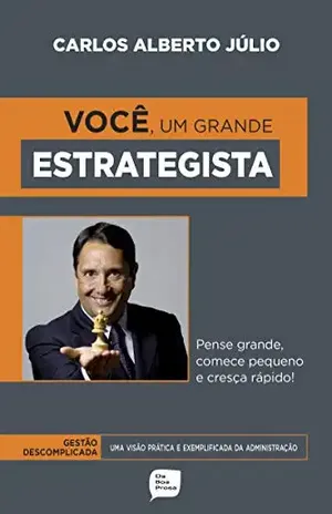 Você, um grande Estrategista: Pense grande, comece pequeno e cresça rápido - Carlos Alberto  Júlio