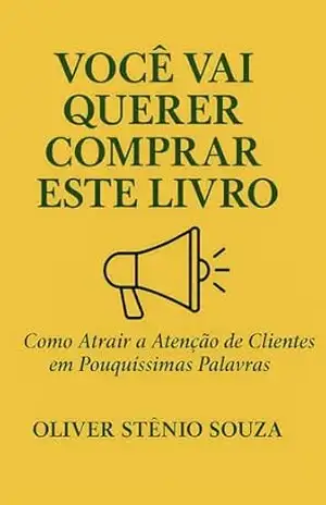 VOCÊ VAI QUERER COMPRAR ESTE LIVRO: Como Atrair a Atenção de Clientes em Pouquíssimas Palavras - Oliver Stênio Souza
