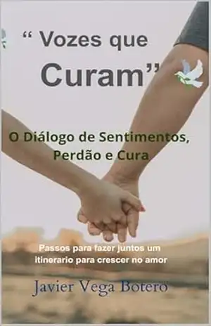 Voces que Curam: Dialogo de Sentimentos, perdao e Cura (” la Espiritualidad Cristiana”) – javier Vega Botero