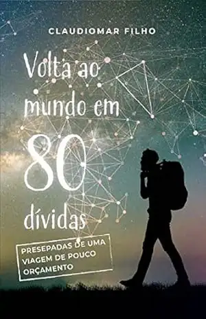 Volta ao mundo em 80 dívidas: Como viajei por 32 países sem quase nada na carteira - claudiomar matias rolim filho