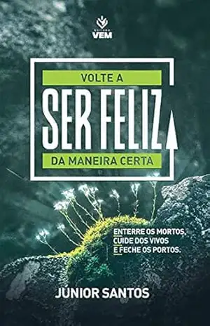 Volte a Ser Feliz da Maneira Certa – Júnior Santos