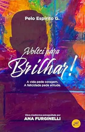 Voltei para Brilhar!: A vida pede coragem. A felicidade pede atitude. – Ana Furginelli