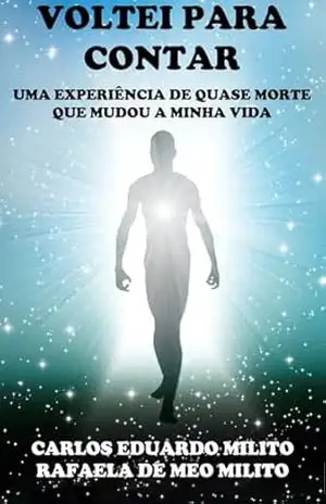VOLTEI PARA CONTAR: UMA EXPERIÊNCIA DE QUASE MORTE QUE MUDOU A MINHA VIDA – CARLOS EDUARDO MILITO