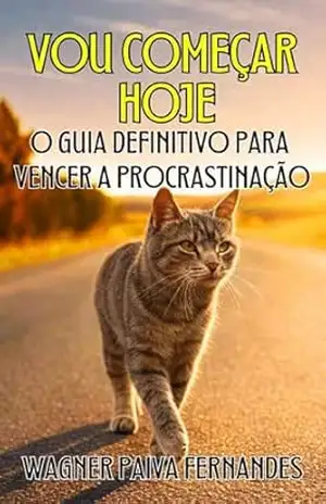 VOU COMEÇAR HOJE: O Guia Definitivo para vencer a Procrastinação – Wagner Paiva Fernandes