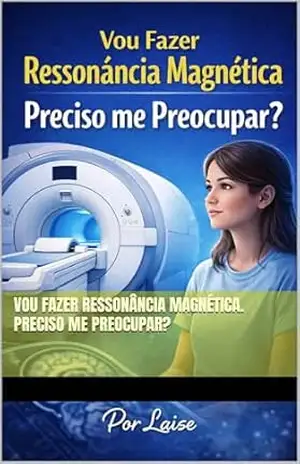 Vou Fazer Ressonância Magnética. Preciso me preocupar? – Laise Lomba