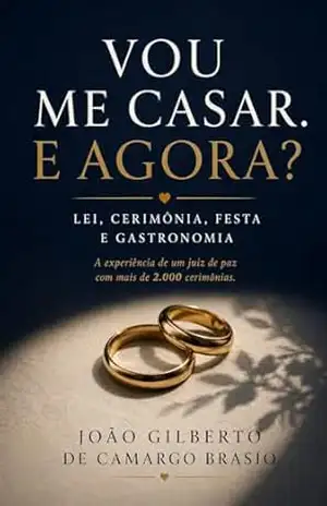 VOU ME CASAR. E AGORA?: Lei, cerimônia, festa e gastronomia (Direito na Prática Livro 4) - João Gilberto de Camargo Brasio