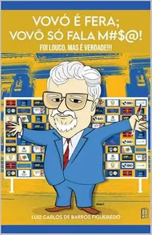 Vovó é fera ; vovô só fala m#$@!: foi louco, mas é verdade!!! – Luiz Carlos de Barros Figueirêdo