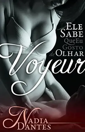 Voyeur: Ele Sabe Que Eu Gosto De Olhar (Ele Sabe #1) – Nadia Dantes