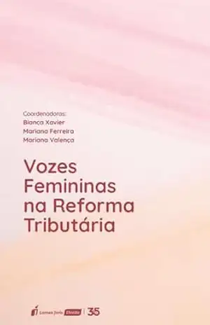 Vozes Femininas na Reforma Tributária – Ferreira, Mariana 
Valença, Mariana
Xavier, Bianca