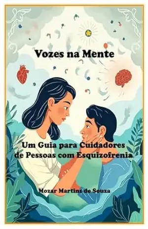 Vozes na Mente: Um Guia para Cuidadores de Pessoas com Esquizofrenia – Mozar M de Souza