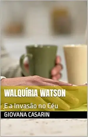 Walquíria Watson: E a Invasão no Céu - Giovana  Casarin