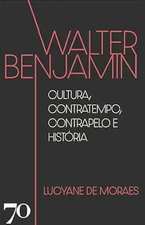 Walter Benjamin: cultura, contratempo, contrapelo e história - Lucyane De Moraes