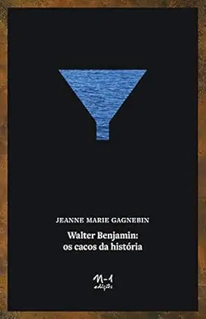 Walter Benjamin: os cacos da história – Jeanne Marie Gagnebin
