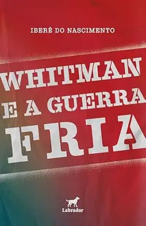 Whitman e a Guerra Fria – Iberê do Nascimento