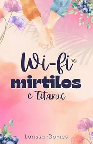 Wi–fi, Mirtilos e Titanic – Larissa  Gomes
