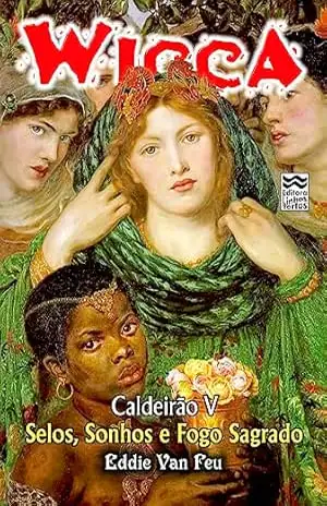 Wicca #34 – Caldeirão V: Selos, Sonhos e Fogo Sagrado – Eddie Van Feu